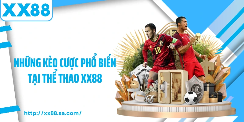 Thể Thao XX88 – Sự Lựa Chọn Hấp Dẫn Cho Những Tín Đồ Cá Cược 1 Những kèo cược phổ biến tại thể thao XX88