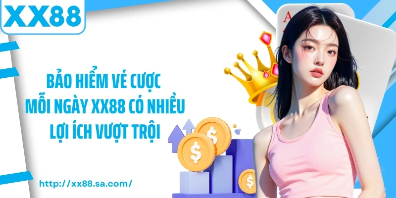 Bảo hiểm vé cược mỗi ngày XX88 có nhiều lợi ích vượt trội