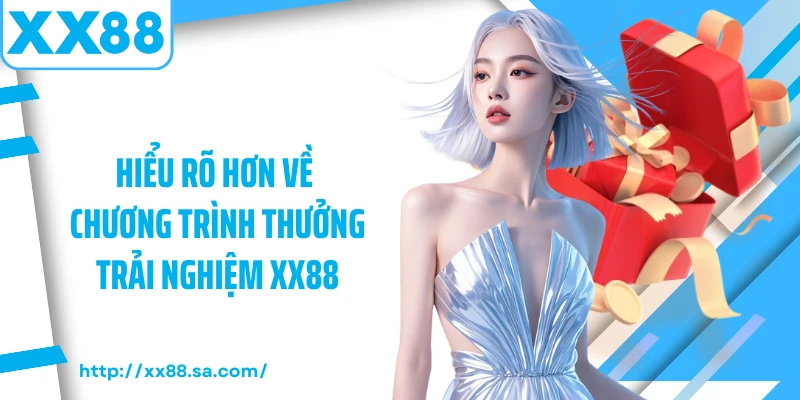 Món Quà Ấn Tượng Đến Từ Thưởng Trải Nghiệm Tại XX88 3 Hiểu rõ hơn về chương trình thưởng trải nghiệm XX88